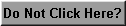 Do Not Click Here?